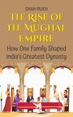 The Rise of the Mughal Empire: How One Family Shaped India's Greatest Dynasty (History Books For Kids, #3) (eBook, ePUB)