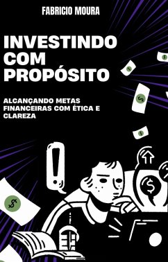 Investindo com Propósito: Alcançando Metas Financeiras com Ética e Clareza (eBook, ePUB) - Moura, Fabricio