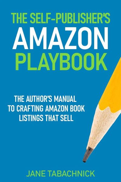 The Self-Publisher's Amazon Playbook: The Author's Manual to Crafting Amazon Book Listings That Sell (Self-Publishing Success) (eBook, ePUB) The Self-Publisher's Amazon Playbook: The Author's Manual to Crafting Amazon Book Listings That Sell (Self-Publishing Success) (eBook, ePUB)