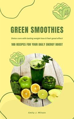 Green Smoothies: 100 Recipes for Your Daily Energy Boost (eBook, ePUB) - Wilson, Emily J.