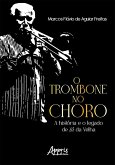 O Trombone no Choro: A História e o Legado de Zé da Velha (eBook, ePUB) O Trombone no Choro: A História e o Legado de Zé da Velha (eBook, ePUB)