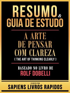 Resumo & Guia De Estudo - A Arte De Pensar Com Clareza (The Art Of Thinking Clearly) - Baseado No Livro De Rolf Dobelli (eBook, ePUB) - Rapidos, Sapiens Livros; Rapidos, Sapiens Livros