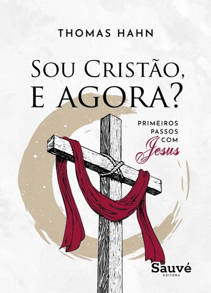 Sou Cristão, e Agora? Primeiros Passos com Jesus (eBook, ePUB)