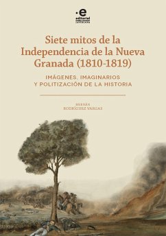 Siete mitos de la independencia de la Nueva Granada (1810-1819) (eBook, ePUB) - Rodríguez Vargas, Hernán