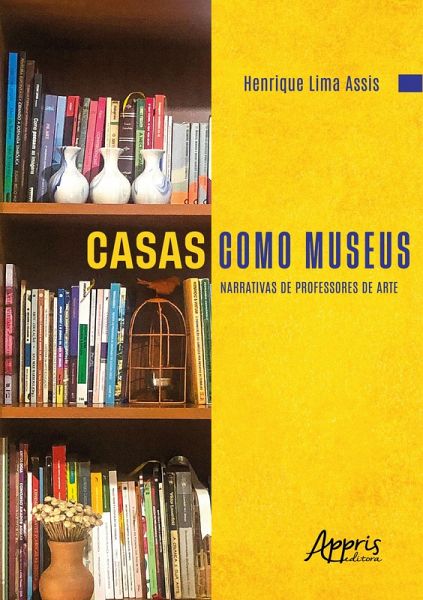 Casas Como Museus: Narrativas de Professores de Arte (eBook, ePUB) Casas Como Museus: Narrativas de Professores de Arte (eBook, ePUB)