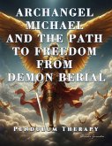 Archangel Michael and the Path to Freedom from Demon Berial. Pendulum Therapy (eBook, ePUB)