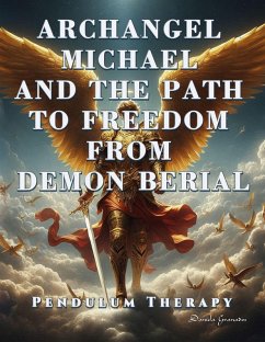 Archangel Michael and the Path to Freedom from Demon Berial. Pendulum Therapy (DELIVERANCE PENDULUM THERAPY) (eBook, ePUB) - Granados, Daniela