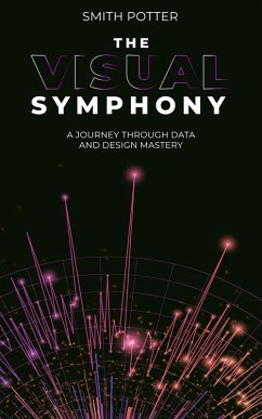 The Visual Symphony, A Journey Through Data and Design Mastery (eBook, ePUB) - Potter, Smith