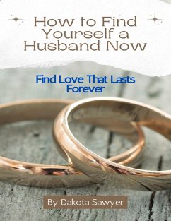 How to Find Yourself a Husband Now (eBook, ePUB) - Sawyer, Dakota