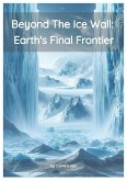 Beyond the Ice Wall: Earth's FInal Frontier (eBook, ePUB) Beyond the Ice Wall: Earth's FInal Frontier (eBook, ePUB)