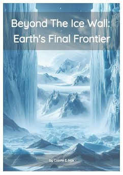 Beyond the Ice Wall: Earth's FInal Frontier (eBook, ePUB) - Nox, Cassiel E.