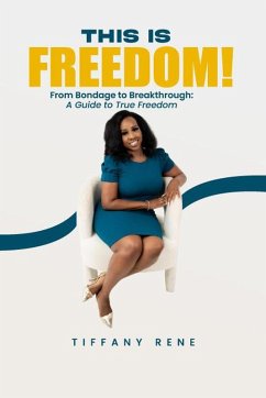 This is Freedom:From Bondage to Breakthrough: A Guide to True Freedom (eBook, ePUB) - Rene, Tiffany