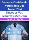 Décoder Vos Résultats Médicaux : Prenez le Contrôle de Votre Santé Dès Aujourd'hui (eBook, ePUB)