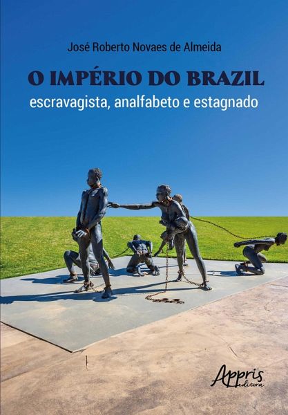 O Império do Brazil: Escravagista, Analfabeto e Estagnado (eBook, ePUB)
