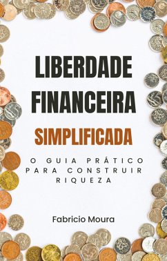 Cover Liberdade Financeira Simplificada: O Guia Prático para Construir Riqueza (eBook, ePUB)