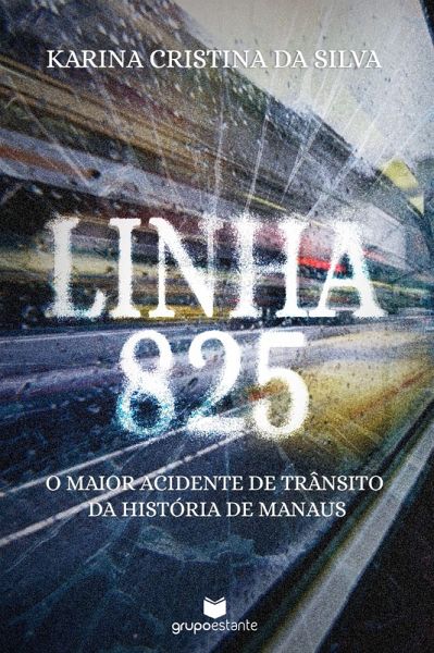 Linha 825: O maior acidente de trânsito da história de Manaus (eBook, ePUB) Linha 825: O maior acidente de trânsito da história de Manaus (eBook, ePUB)