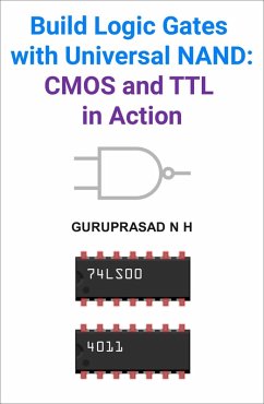 Build Logic Gates with Universal NAND: CMOS and TTL in Action (eBook, ePUB) - H, Guruprasad N