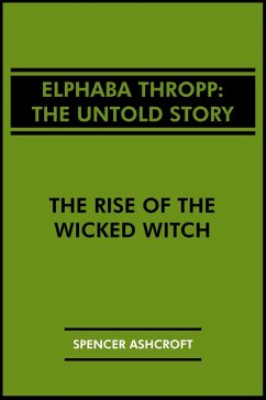 Elphaba Thropp, The Untold Story: The Rise of the Wicked Witch (eBook, ePUB) - Ashcroft, Spencer