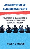 An Ecosystem of Alternative Facts: Politicians Gaslighting the Public Through Complicit Media (eBook, ePUB)
