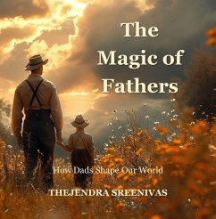 The Magic of Fathers - How Dads Shape Our World (eBook, ePUB) - Sreenivas, Thejendra