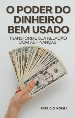 O Poder do Dinheiro Bem Usado: Transforme sua Relação com as Finanças (eBook, ePUB) - Moura, Fabricio