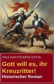 Gott will es, ihr Kreuzritter! Historischer Roman (eBook, ePUB)
