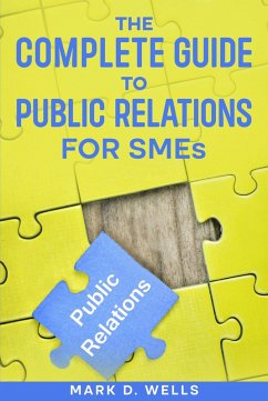 The Complete Guide to Public Relations for SMEs (eBook, ePUB) - Wells, Mark D.