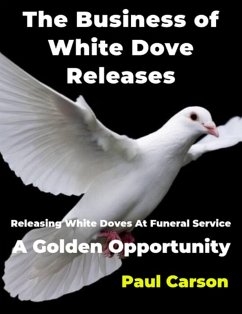 The Business of White Dove Releases: Releasing White Doves At Funeral Service A Golden Opportunity (eBook, ePUB) - Carson, Paul