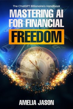 Cover Mastering AI for Financial Freedom: The ChatGPT Billionaire's Handbook (ChatGPT AI & Prompt For Business) (eBook, ePUB)