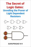 The Secret of Logic Gates: Unveiling the Power of Light Dependent Resistors (eBook, ePUB)