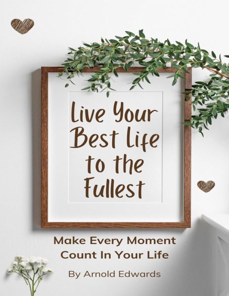 Live Your Best Life to the Fullest (eBook, ePUB) Live Your Best Life to the Fullest (eBook, ePUB)