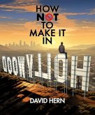 How Not to Make it in Hollywood (eBook, ePUB) How Not to Make it in Hollywood (eBook, ePUB)