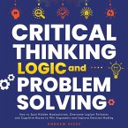 Critical Thinking, Logic and Problem Solving: How to Spot Hidden Manipulation, Overcome Logical Fallacies and Cognitive Biases to Win Arguments and Improve Decision-Making (eBook, ePUB)