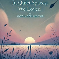 In Quiet Spaces, We Loved: A Story of Deep Connection and Unspoken Bonds That Defy the Ordinary (eBook, ePUB) - Bellecoeur, Antoine