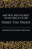 What We've Been Told about the Holy Bible Is a Lie And Here's the Proof (eBook, ePUB) What We've Been Told about the Holy Bible Is a Lie And Here's the Proof (eBook, ePUB)