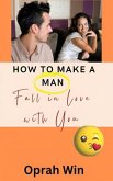 How to Make a Man Fall in Love with You (eBook, ePUB) How to Make a Man Fall in Love with You (eBook, ePUB)