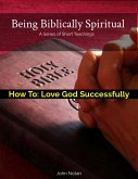 How To: Love God Successfully (Being Biblically Spiritual) (eBook, ePUB)