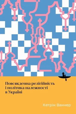 Everyday Religiosity and the Politics of Belonging in Ukraine (eBook, PDF) - Wanner, Catherine