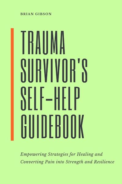 Trauma Survivor's Self-Help Guidebook Empowering Strategies For Healing And Converting Pain Into Strength And Resilience (eBook, ePUB) Trauma Survivor's Self-Help Guidebook Empowering Strategies For Healing And Converting Pain Into Strength And Resilience (eBook, ePUB)