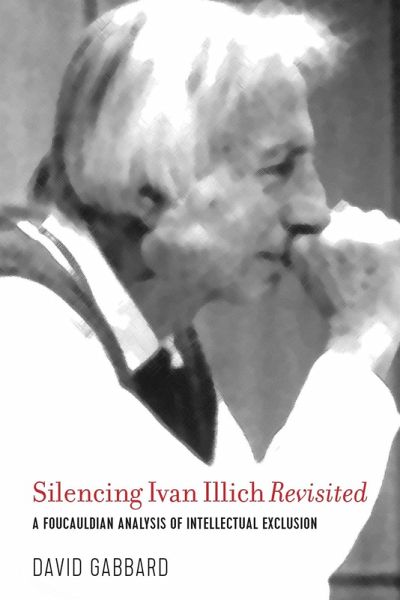 Silencing Ivan Illich Revisited (eBook, PDF) Silencing Ivan Illich Revisited (eBook, PDF)