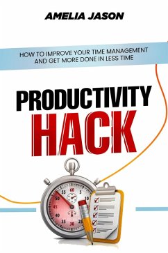 Cover Productivity Hack: How To Improve Your Time Management And Get More Done In Less Time (eBook, ePUB)