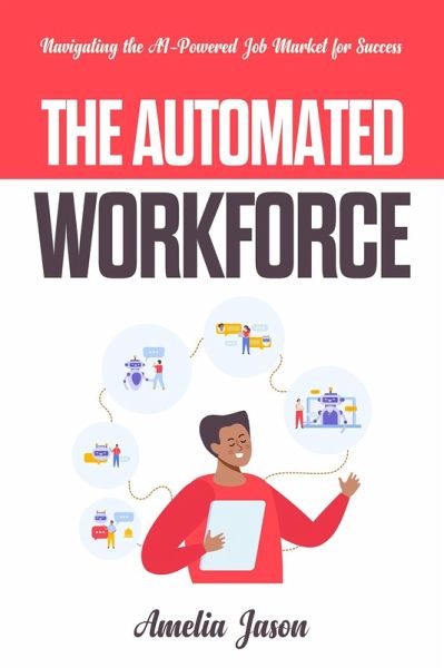 The Automated Workforce: Navigating the AI-Powered Job Market for Success (ChatGPT AI & Prompt For Business, #4) (eBook, ePUB) The Automated Workforce: Navigating the AI-Powered Job Market for Success (ChatGPT AI & Prompt For Business, #4) (eBook, ePUB)