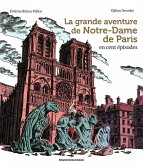La grande aventure de Notre-Dame de Paris en cent épisodes (eBook, ePUB) La grande aventure de Notre-Dame de Paris en cent épisodes (eBook, ePUB)