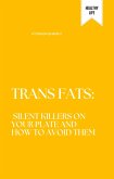 Trans Fats: Silent Killers on Your Plate and How to Avoid Them (Healthy Life, #1) (eBook, ePUB) Trans Fats: Silent Killers on Your Plate and How to Avoid Them (Healthy Life, #1) (eBook, ePUB)
