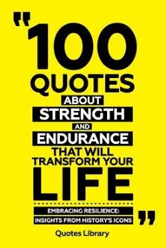 Cover 100 Quotes About Strength And Endurancethat Will Transform Your Life - Embracing Resilience (eBook, ePUB)