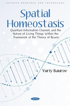 Spatial Homeostasis, Quantum Information Channel, and the Nature of Living Things Within the Framework of the Theory of Byuon (eBook, PDF) - Yuriy Baurov