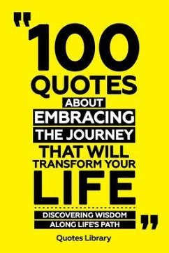 Cover 100 Quotes About Embracing The Journey That Will Transform Your Life - Discovering Wisdom Along Life's Path (eBook, ePUB)