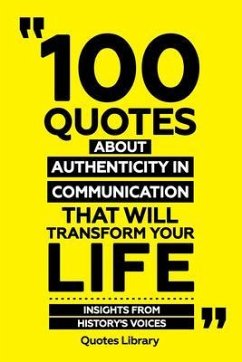 100 Quotes About Authenticity In Communication That Will Transform Your Life - Insights From History's Voices (eBook, ePUB) - Quotes Library