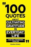 100 Quotes About Cultivating Gratitude In Everyday Life - That Will Transform Your Life (eBook, ePUB) 100 Quotes About Cultivating Gratitude In Everyday Life - That Will Transform Your Life (eBook, ePUB)