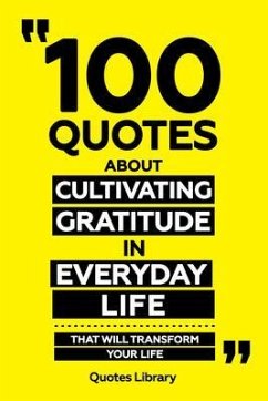 100 Quotes About Cultivating Gratitude In Everyday Life - That Will Transform Your Life (eBook, ePUB) - Quotes Library